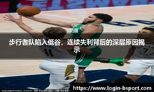 步行者队陷入低谷，连续失利背后的深层原因揭示